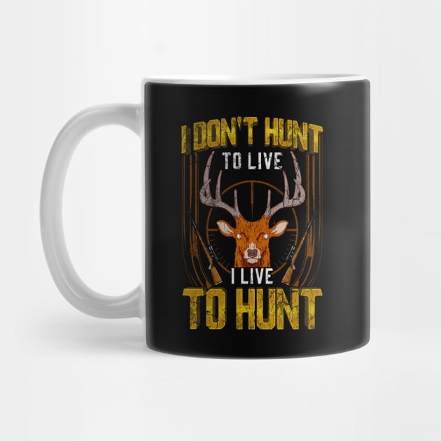 I Don't Hunt To Live I Live To Hunt Hunting Hunter by E